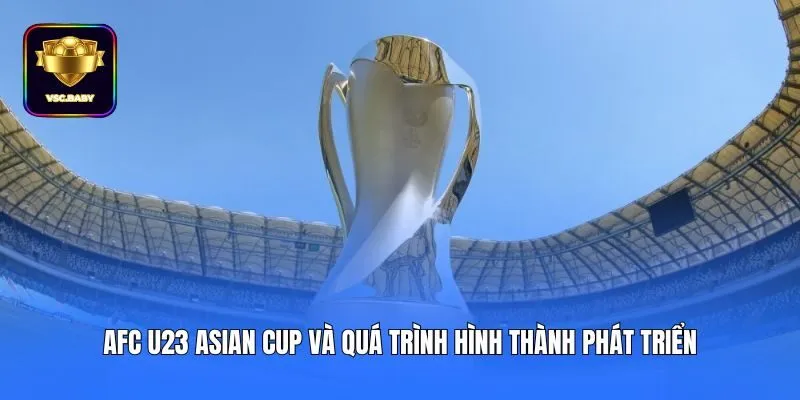 AFC U23 Asian Cup và quá trình hình thành phát triểnAFC U23 Asian Cup và quá trình hình thành phát triển 