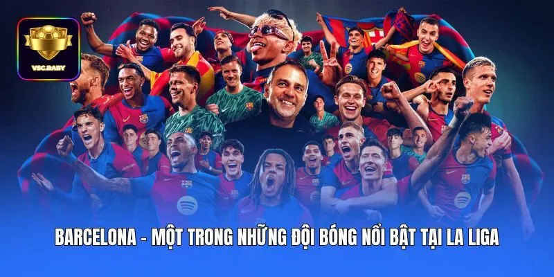 Barcelona - Một trong những đội bóng nổi bật tại La Liga