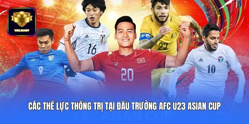 Các thế lực thống trị tại đấu trường AFC U23 Asian Cup