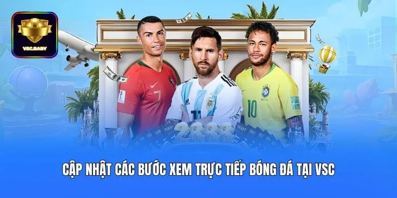 Cập nhật các bước xem trực tiếp bóng đá tại VSC