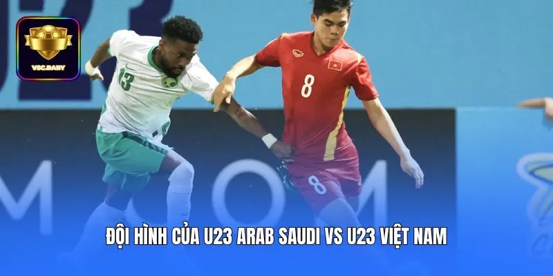 Đội hình của U23 Arab Saudi vs U23 Việt Nam