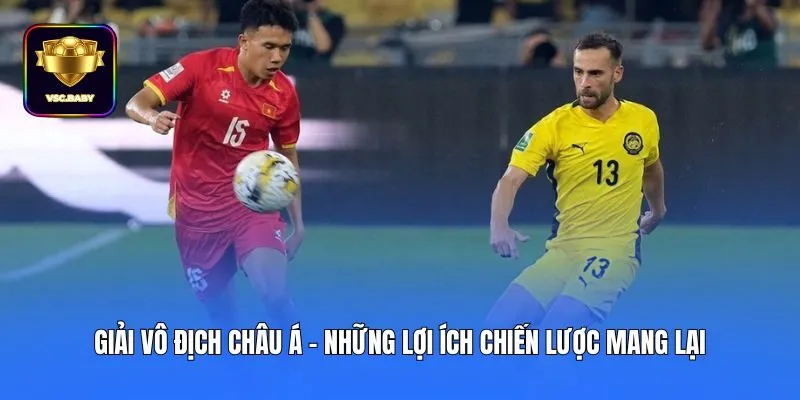 Giải vô địch châu Á - những lợi ích chiến lược mang lại