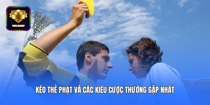 Kèo thẻ phạt và các kiểu cược thường gặp nhất