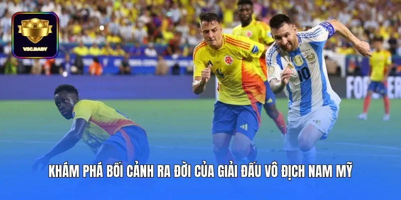 Khám phá bối cảnh ra đời của giải đấu Vô địch Nam Mỹ