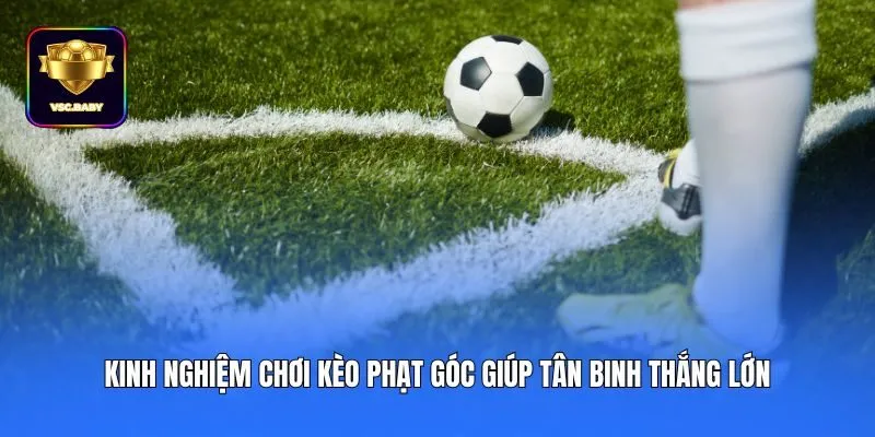 Kinh nghiệm chơi kèo phạt góc giúp tân binh thắng lớn