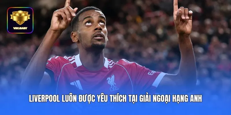 Liverpool luôn được yêu thích tại giải Ngoại hạng Anh