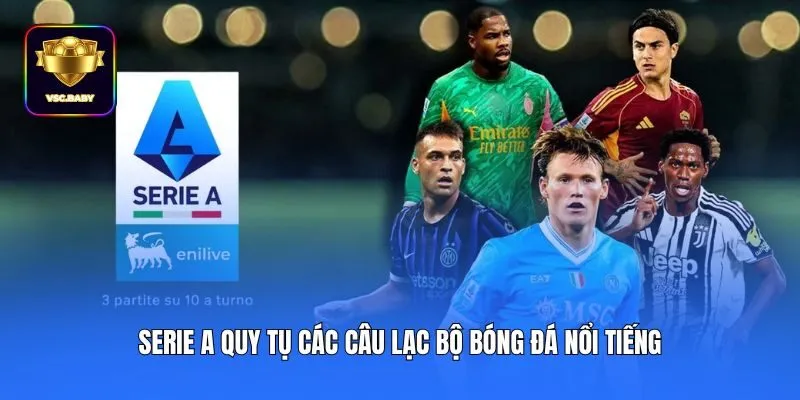Serie A quy tụ các câu lạc bộ bóng đá nổi tiếng