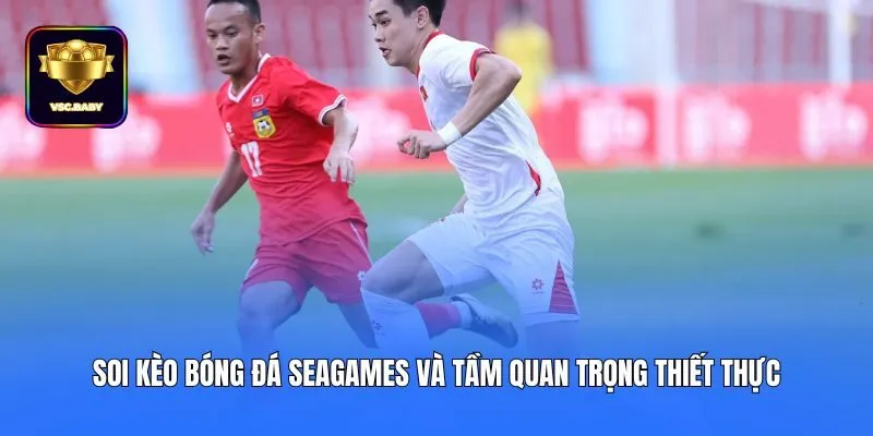 Soi kèo bóng đá Seagames và tầm quan trọng thiết thực