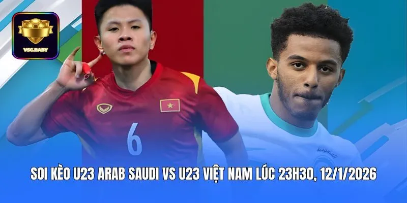Soi Kèo U23 Arab Saudi Vs U23 Việt Nam Lúc 23h30, 12/1/2026