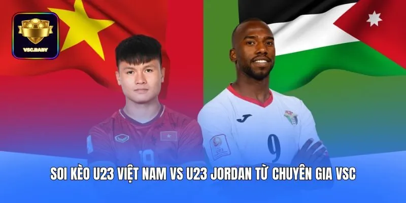 Soi Kèo U23 Việt Nam Vs U23 Jordan Từ Chuyên Gia VSC