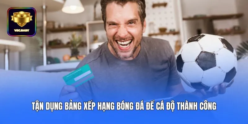 Tận dụng bảng xếp hạng bóng đá để cá độ thành công