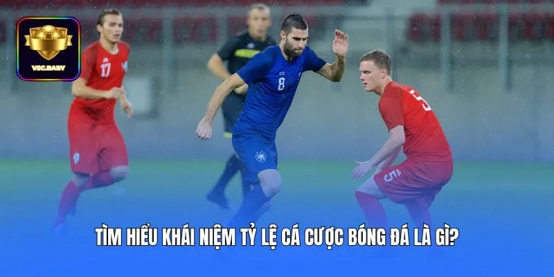 Tìm hiểu khái niệm tỷ lệ cá cược bóng đá là gì?