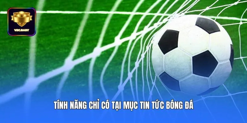 Tính năng chỉ có tại mục tin tức bóng đá