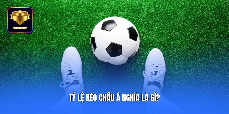 Tỷ lệ kèo châu Á nghĩa là gì?