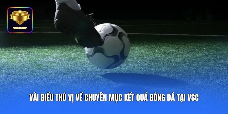 Vài điều thú vị về chuyên mục kết quả bóng đá tại VSC