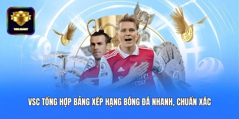 VSC tổng hợp bảng xếp hạng bóng đá nhanh, chuẩn xác